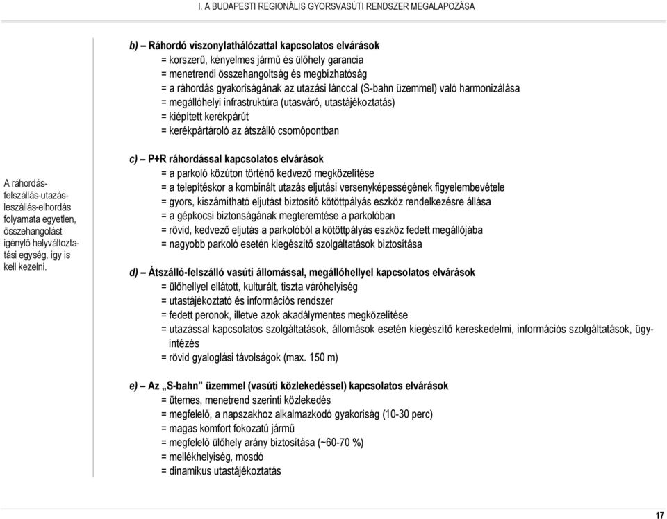 átszálló csomópontban A ráhordásfelszállás-utazásleszállás-elhordás folyamata egyetlen, összehangolást igénylı helyváltoztatási egység, így is kell kezelni.