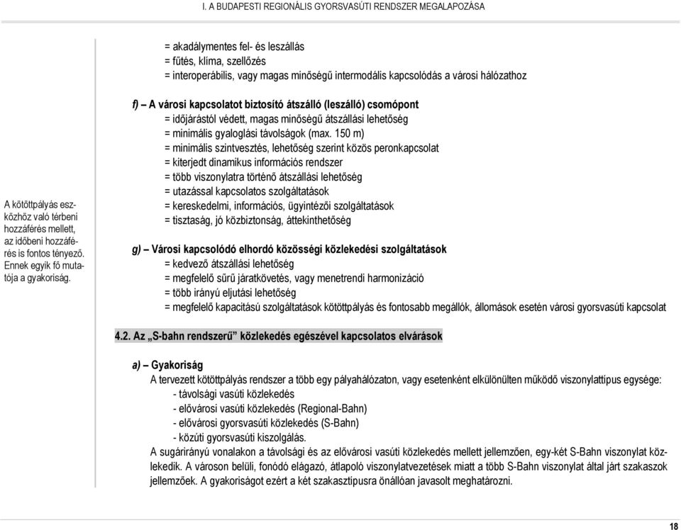 f) A városi kapcsolatot biztosító átszálló (leszálló) csomópont = idıjárástól védett, magas minıségő átszállási lehetıség = minimális gyaloglási távolságok (max.