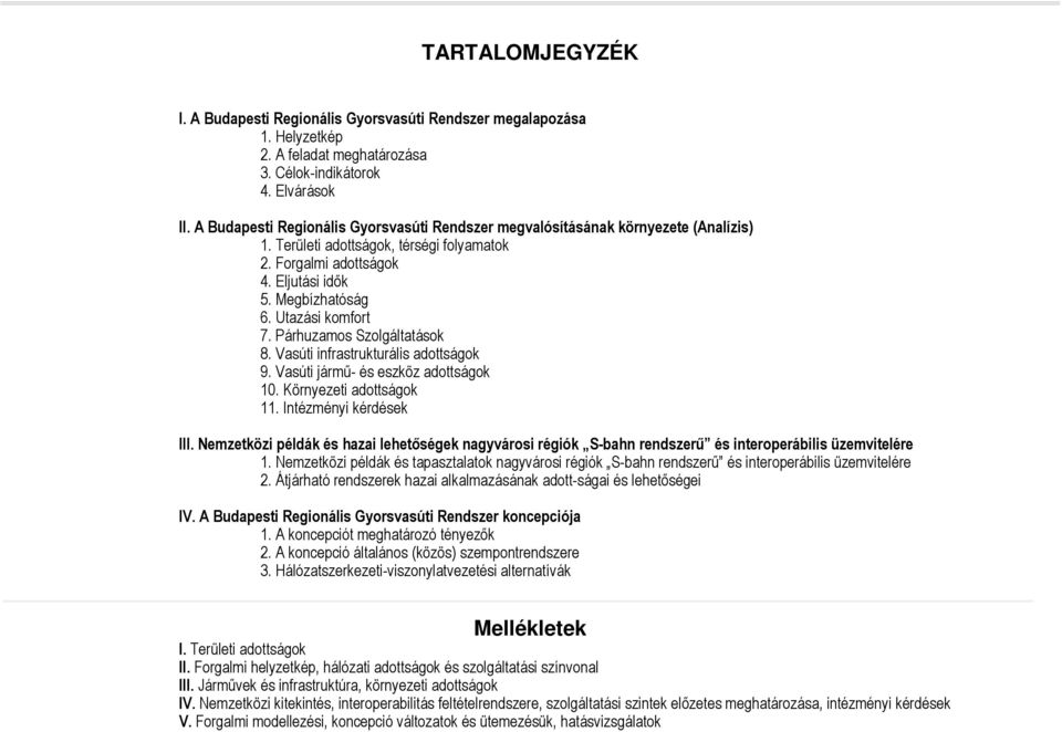 Utazási komfort 7. Párhuzamos Szolgáltatások 8. Vasúti infrastrukturális adottságok 9. Vasúti jármő- és eszköz adottságok 10. Környezeti adottságok 11. Intézményi kérdések III.