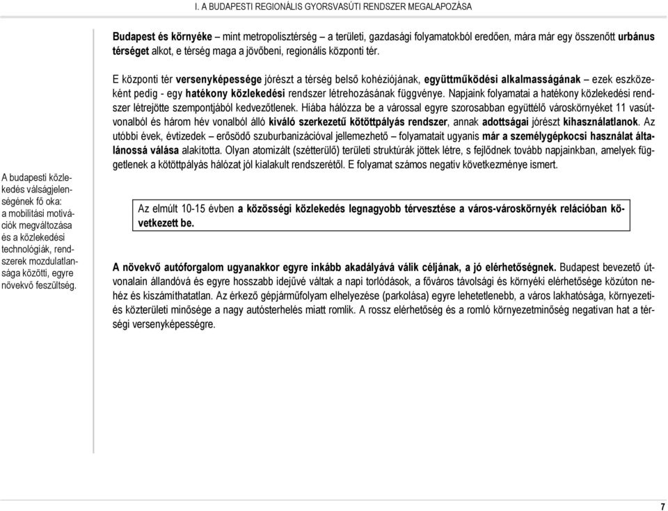 A budapesti közlekedés válságjelenségének fı oka: a mobilitási motivációk megváltozása és a közlekedési technológiák, rendszerek mozdulatlansága közötti, egyre növekvı feszültség.