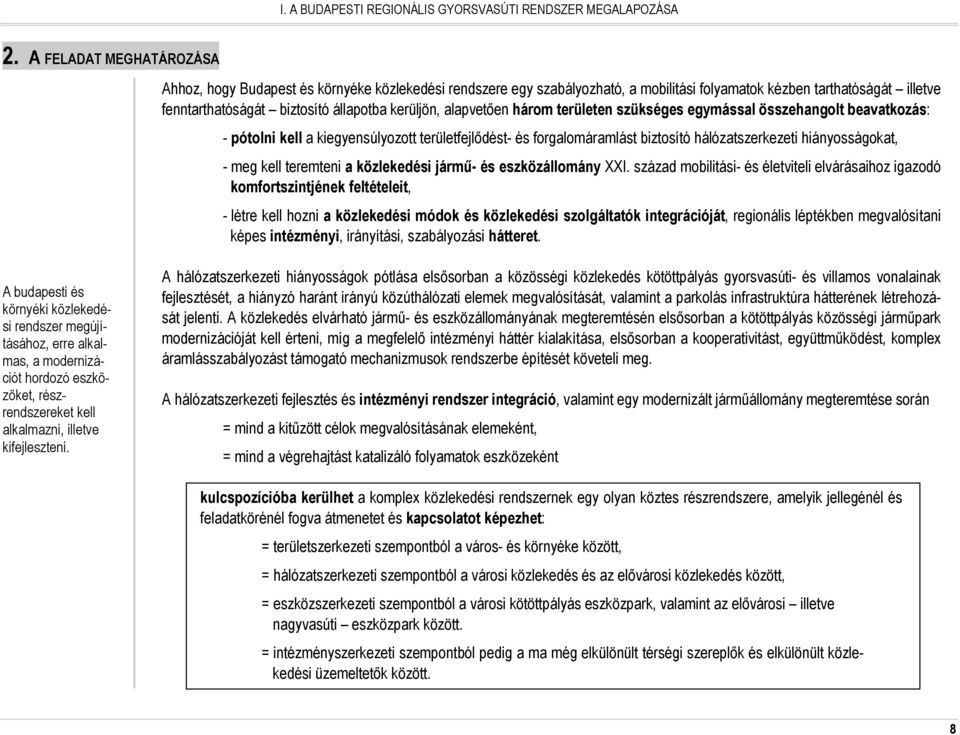 alapvetıen három területen szükséges egymással összehangolt beavatkozás: - pótolni kell a kiegyensúlyozott területfejlıdést- és forgalomáramlást biztosító hálózatszerkezeti hiányosságokat, - meg kell