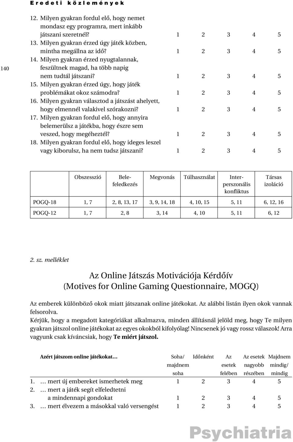 Milyen gyakran választod a játszást ahelyett, hogy elmennél valakivel szórakozni? 1 2 3 4 5 17. Milyen gyakran fordul elõ, hogy annyira belemerülsz a játékba, hogy észre sem veszed, hogy megéheztél?