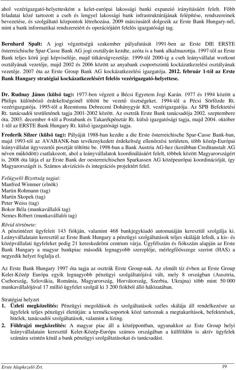 2009 márciusától dolgozik az Erste Bank Hungary-nél, mint a bank informatikai rendszereiért és operációjáért felelős igazgatósági tag.