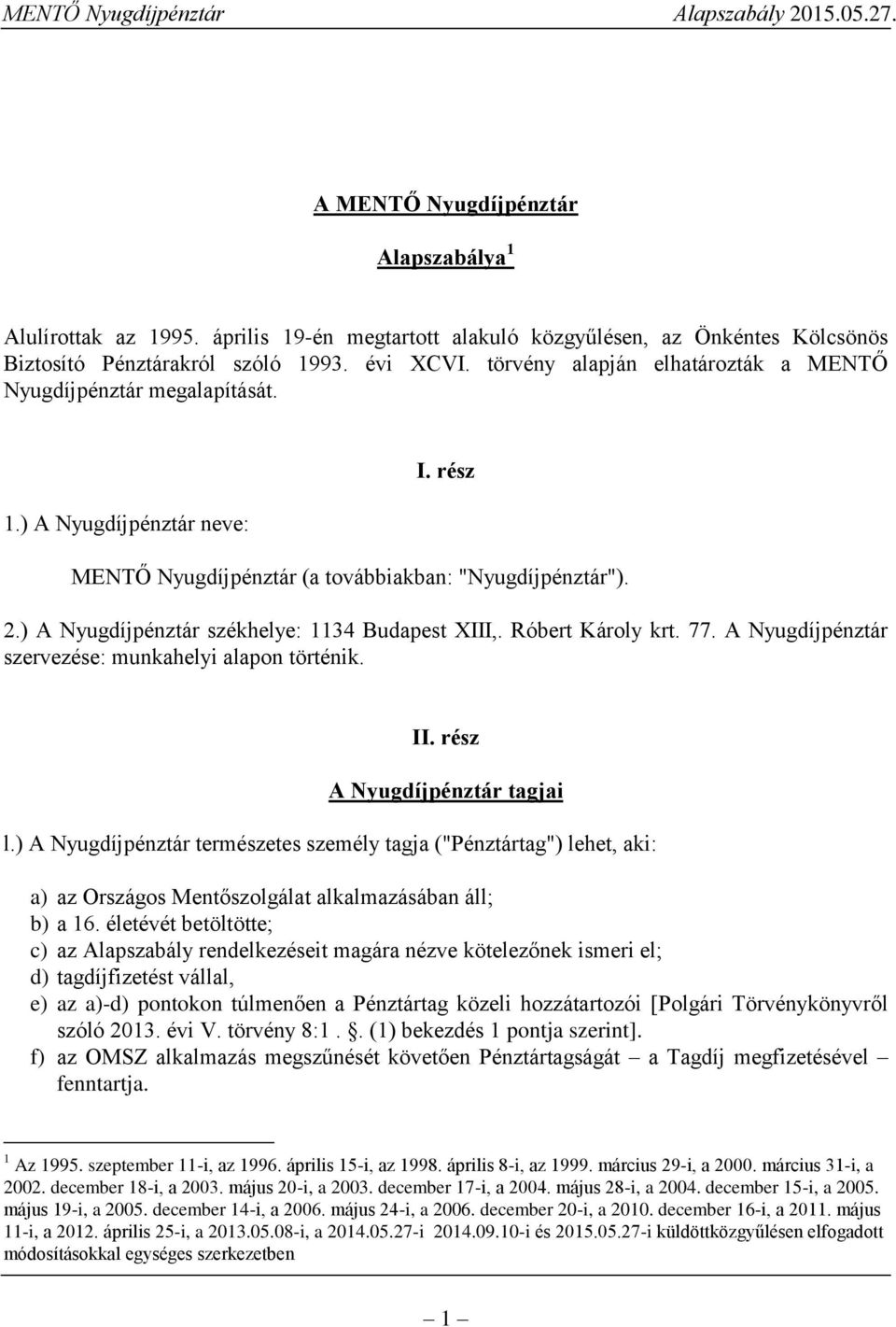 ) A Nyugdíjpénztár székhelye: 1134 Budapest XIII,. Róbert Károly krt. 77. A Nyugdíjpénztár szervezése: munkahelyi alapon történik. II. rész A Nyugdíjpénztár tagjai l.