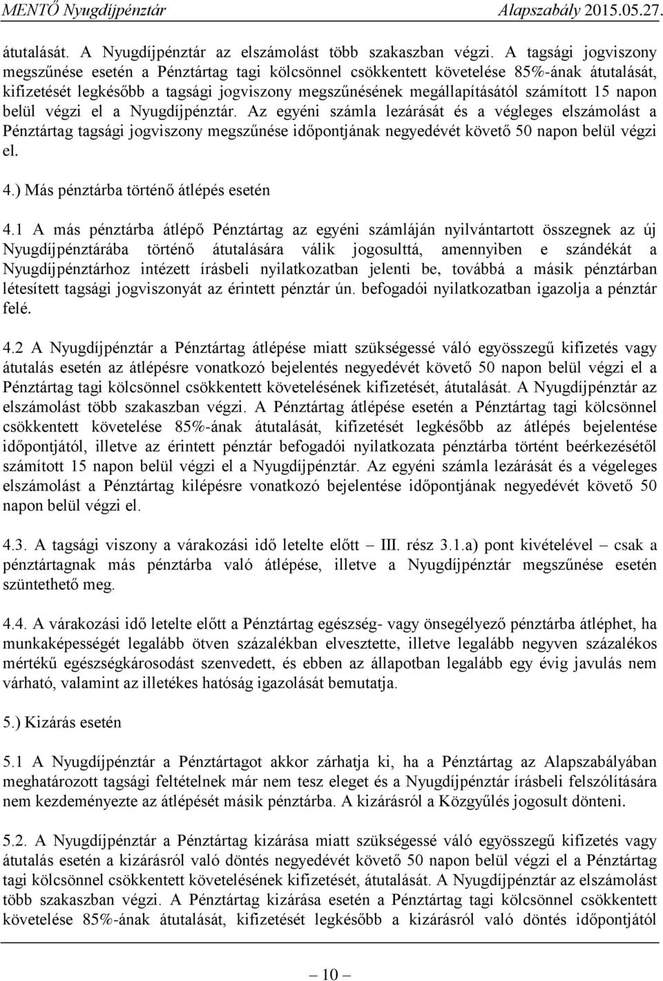 napon belül végzi el a Nyugdíjpénztár. Az egyéni számla lezárását és a végleges elszámolást a Pénztártag tagsági jogviszony megszűnése időpontjának negyedévét követő 50 napon belül végzi el. 4.