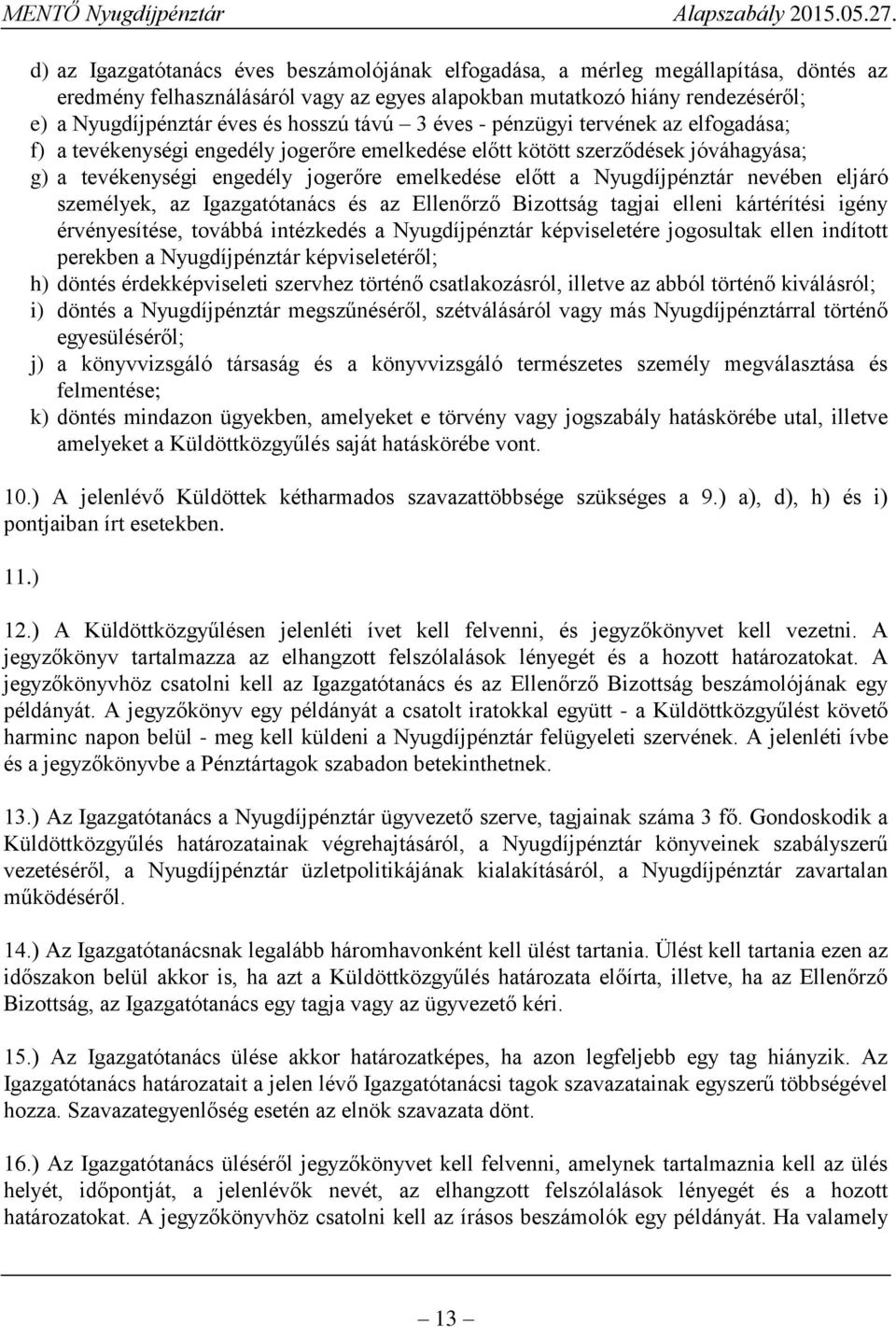 Nyugdíjpénztár nevében eljáró személyek, az Igazgatótanács és az Ellenőrző Bizottság tagjai elleni kártérítési igény érvényesítése, továbbá intézkedés a Nyugdíjpénztár képviseletére jogosultak ellen