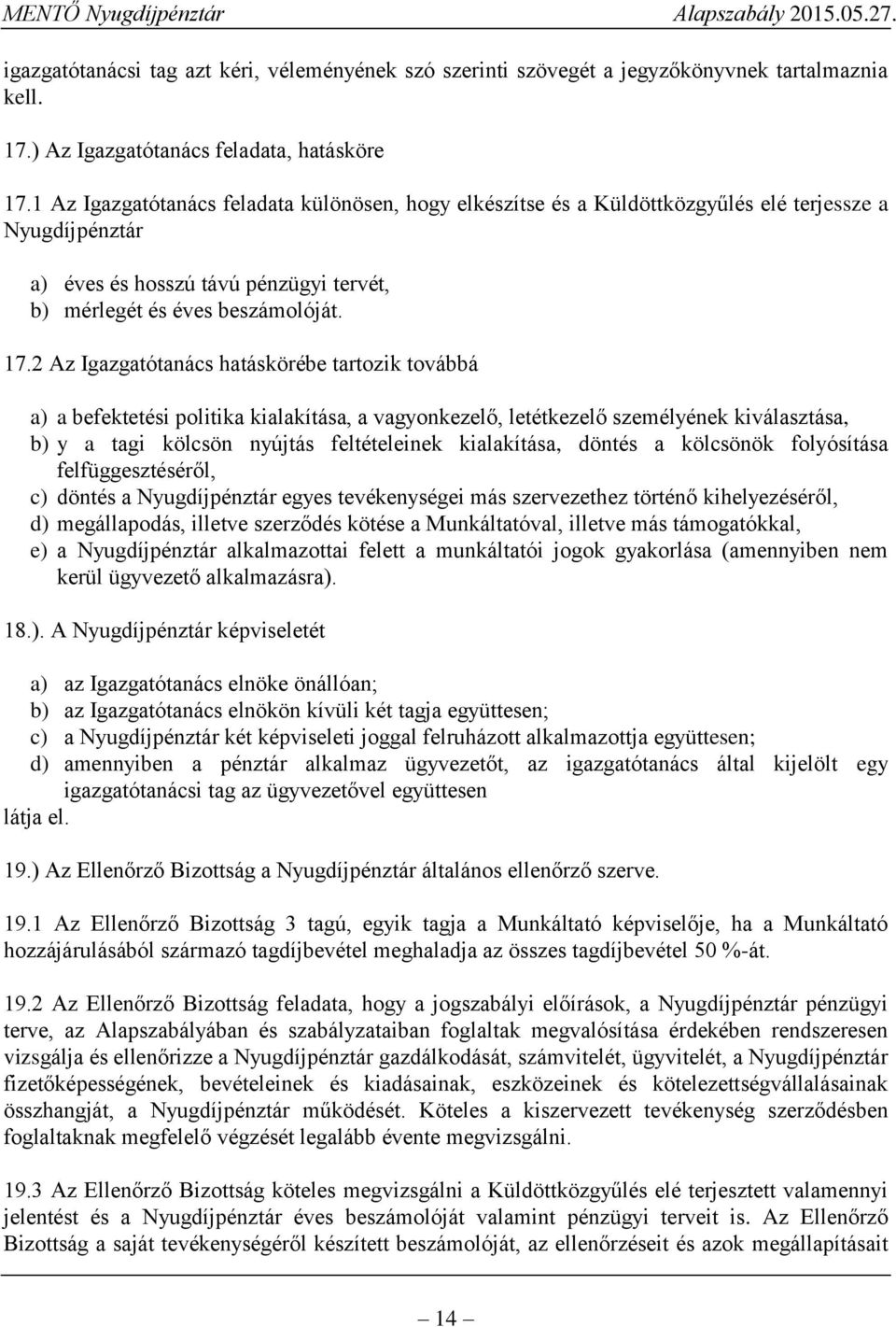 2 Az Igazgatótanács hatáskörébe tartozik továbbá a) a befektetési politika kialakítása, a vagyonkezelő, letétkezelő személyének kiválasztása, b) y a tagi kölcsön nyújtás feltételeinek kialakítása,