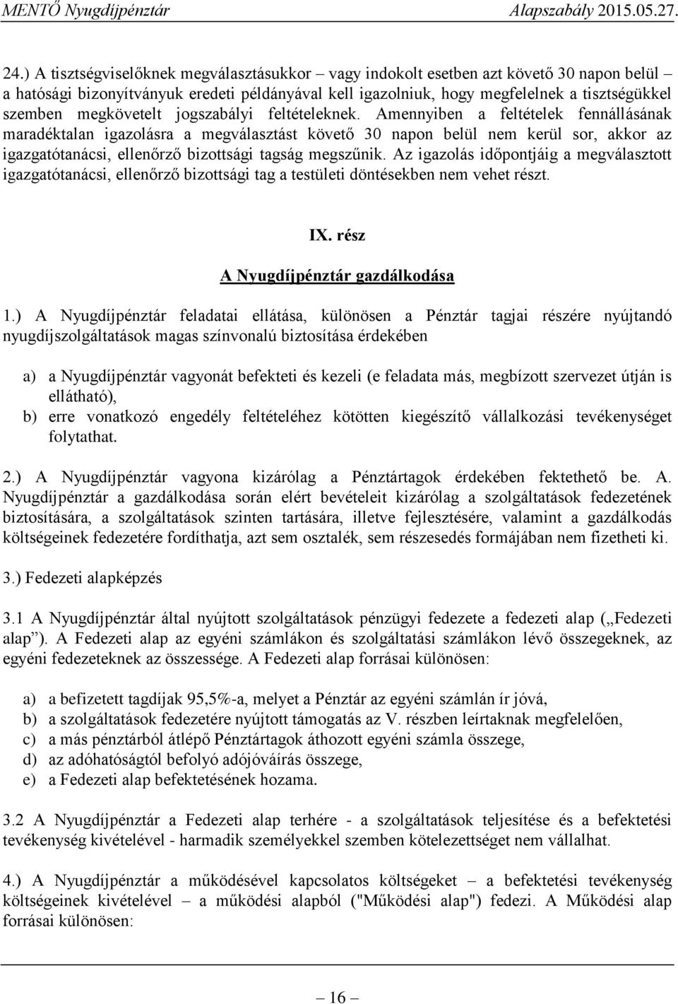 Amennyiben a feltételek fennállásának maradéktalan igazolásra a megválasztást követő 30 napon belül nem kerül sor, akkor az igazgatótanácsi, ellenőrző bizottsági tagság megszűnik.