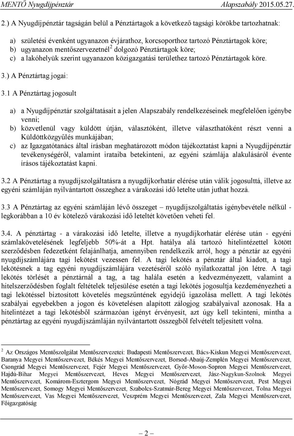 1 A Pénztártag jogosult a) a Nyugdíjpénztár szolgáltatásait a jelen Alapszabály rendelkezéseinek megfelelően igénybe venni; b) közvetlenül vagy küldött útján, választóként, illetve választhatóként