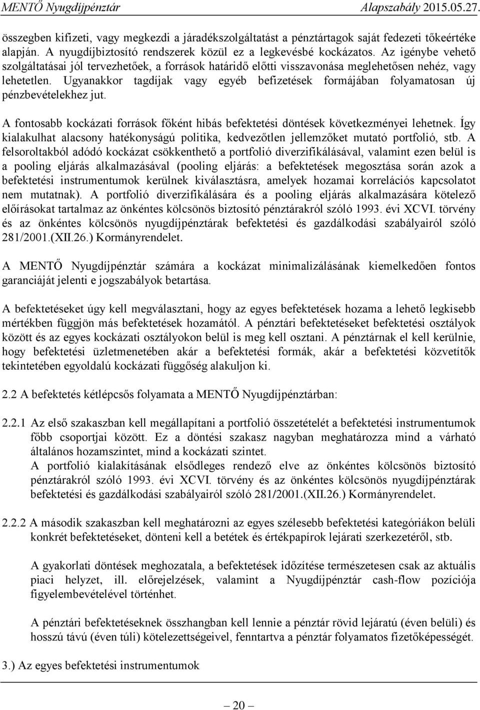 Ugyanakkor tagdíjak vagy egyéb befizetések formájában folyamatosan új pénzbevételekhez jut. A fontosabb kockázati források főként hibás befektetési döntések következményei lehetnek.