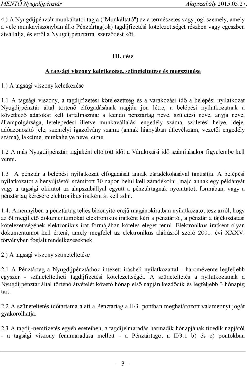 1 A tagsági viszony, a tagdíjfizetési kötelezettség és a várakozási idő a belépési nyilatkozat Nyugdíjpénztár által történő elfogadásának napján jön létre; a belépési nyilatkozatnak a következő