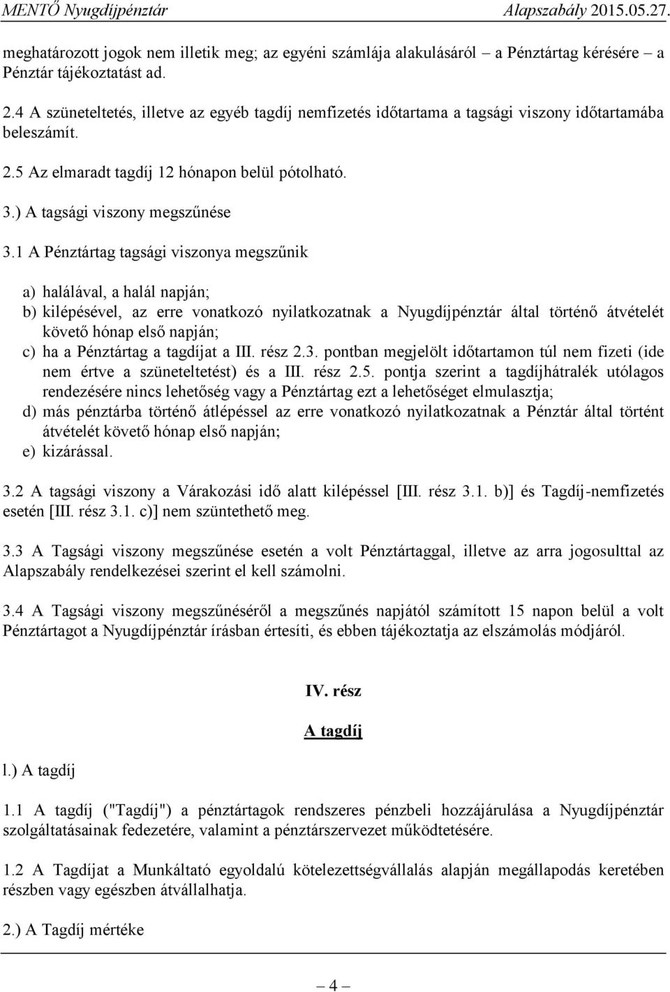 1 A Pénztártag tagsági viszonya megszűnik a) halálával, a halál napján; b) kilépésével, az erre vonatkozó nyilatkozatnak a Nyugdíjpénztár által történő átvételét követő hónap első napján; c) ha a