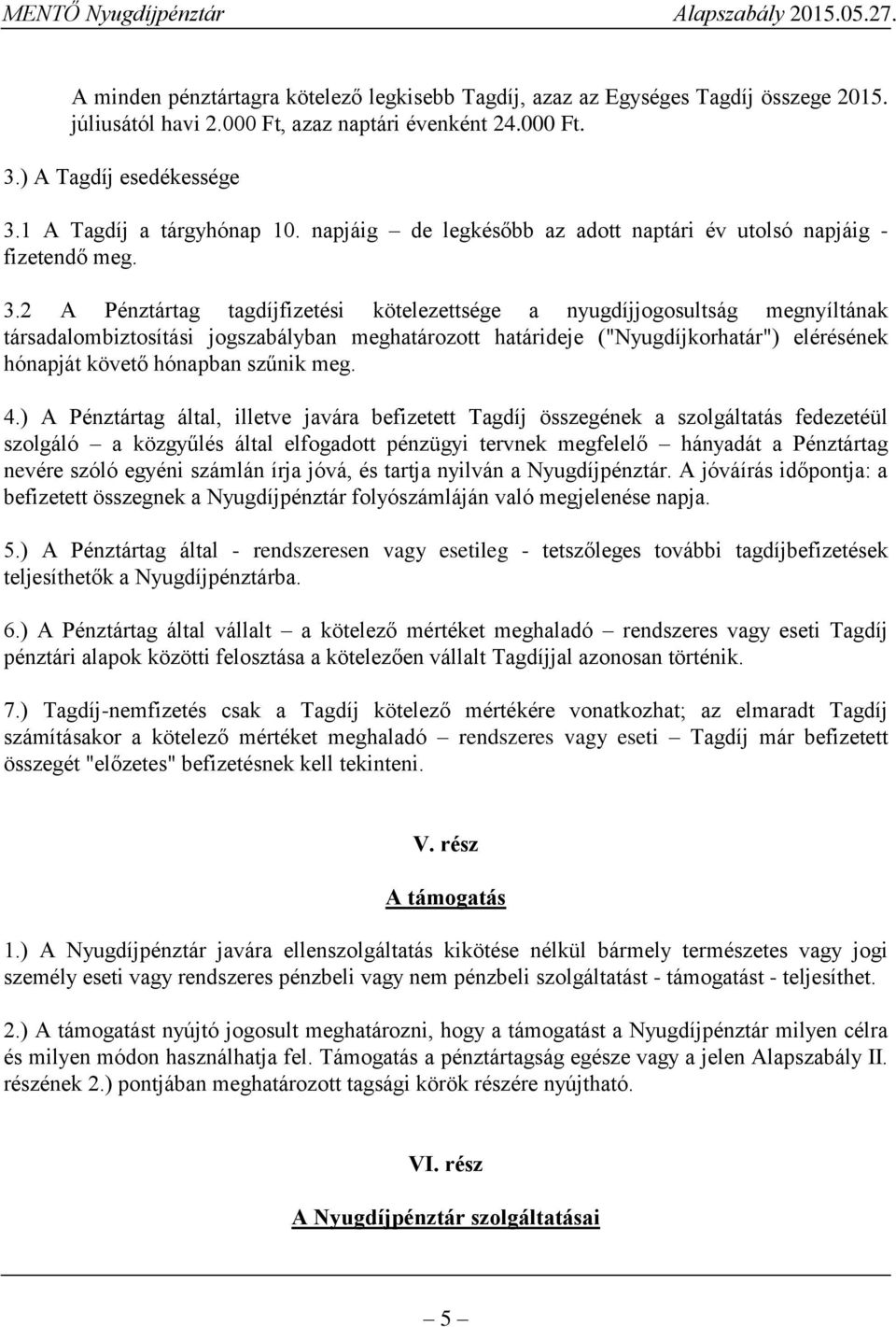 2 A Pénztártag tagdíjfizetési kötelezettsége a nyugdíjjogosultság megnyíltának társadalombiztosítási jogszabályban meghatározott határideje ("Nyugdíjkorhatár") elérésének hónapját követő hónapban