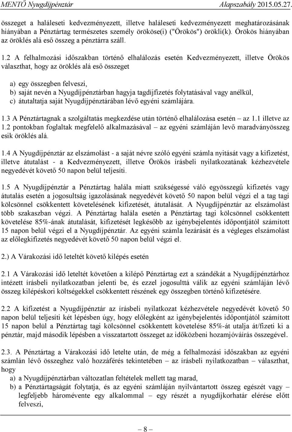 2 A felhalmozási időszakban történő elhalálozás esetén Kedvezményezett, illetve Örökös választhat, hogy az öröklés alá eső összeget a) egy összegben felveszi, b) saját nevén a Nyugdíjpénztárban