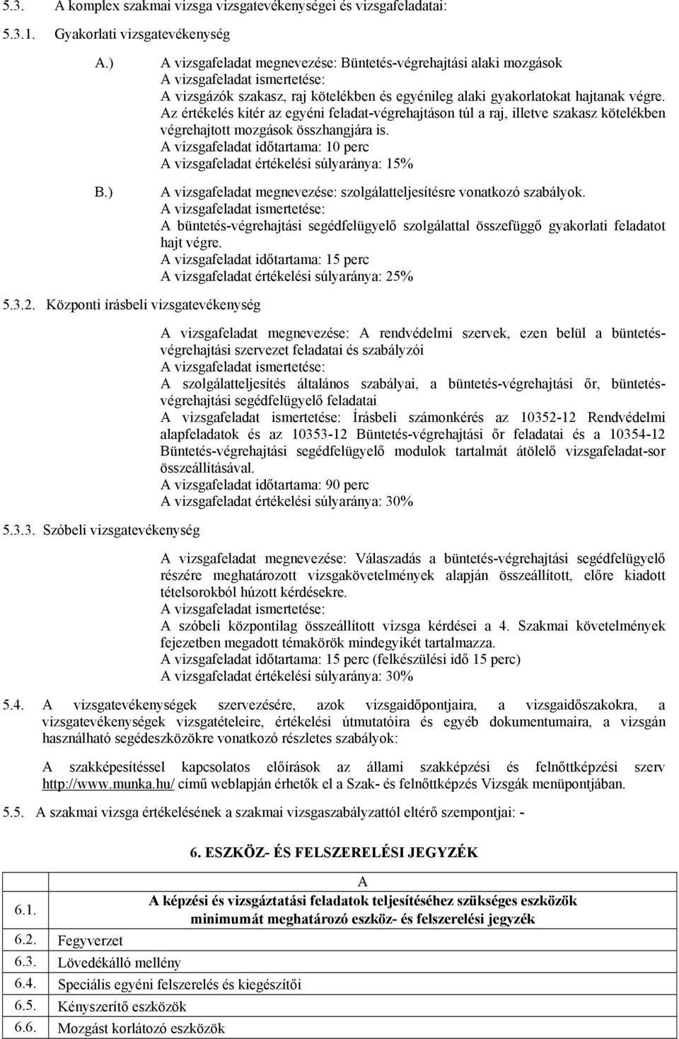 z értékelés kitér az egyéni feladat-végrehajtáson túl a raj, illetve szakasz kötelékben végrehajtott mozgások összhangjára is.