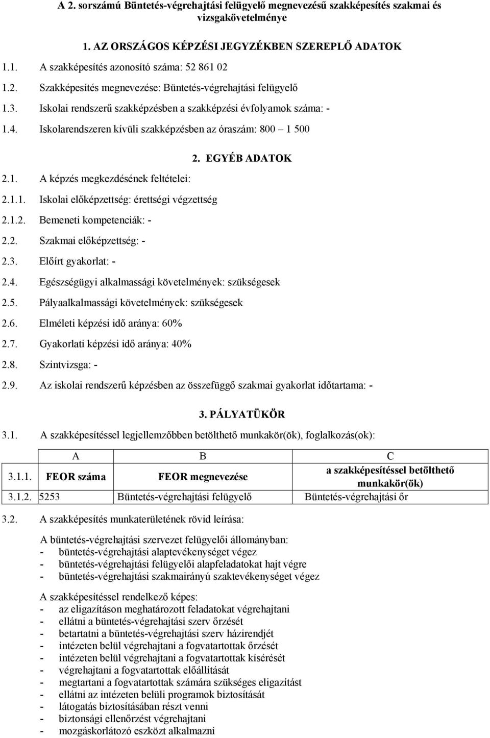 1.2. Bemeneti kompetenciák: - 2.2. Szakmai előképzettség: - 2.3. Előírt gyakorlat: - 2.4. Egészségügyi alkalmassági követelmények: szükségesek 2.5. Pályaalkalmassági követelmények: szükségesek 2.6.