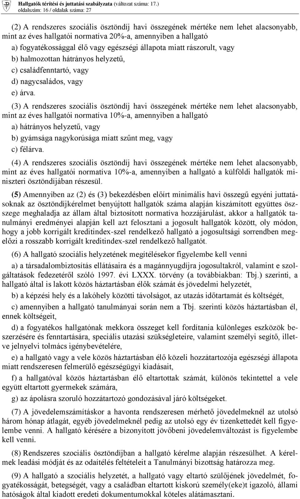 (3) A rendszeres szociális ösztöndíj havi összegének mértéke nem lehet alacsonyabb, mint az éves hallgatói normatíva 10%-a, amennyiben a hallgató a) hátrányos helyzetű, vagy b) gyámsága nagykorúsága