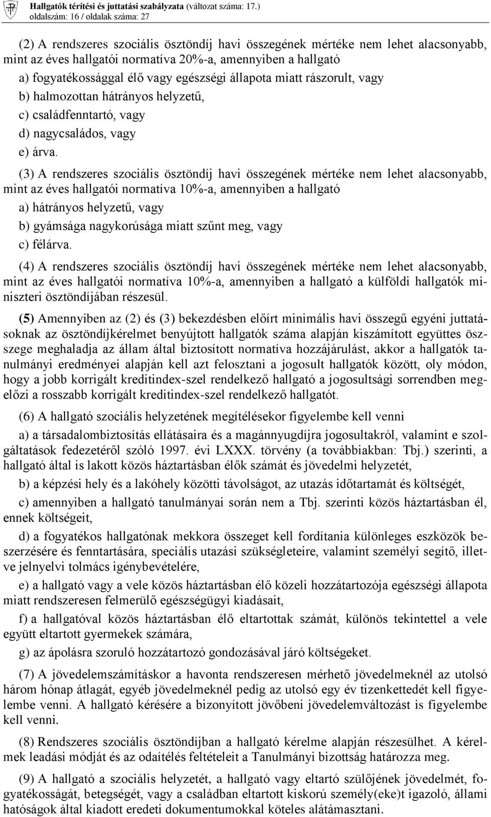 (3) A rendszeres szociális ösztöndíj havi összegének mértéke nem lehet alacsonyabb, mint az éves hallgatói normatíva 10%-a, amennyiben a hallgató a) hátrányos helyzetű, vagy b) gyámsága nagykorúsága