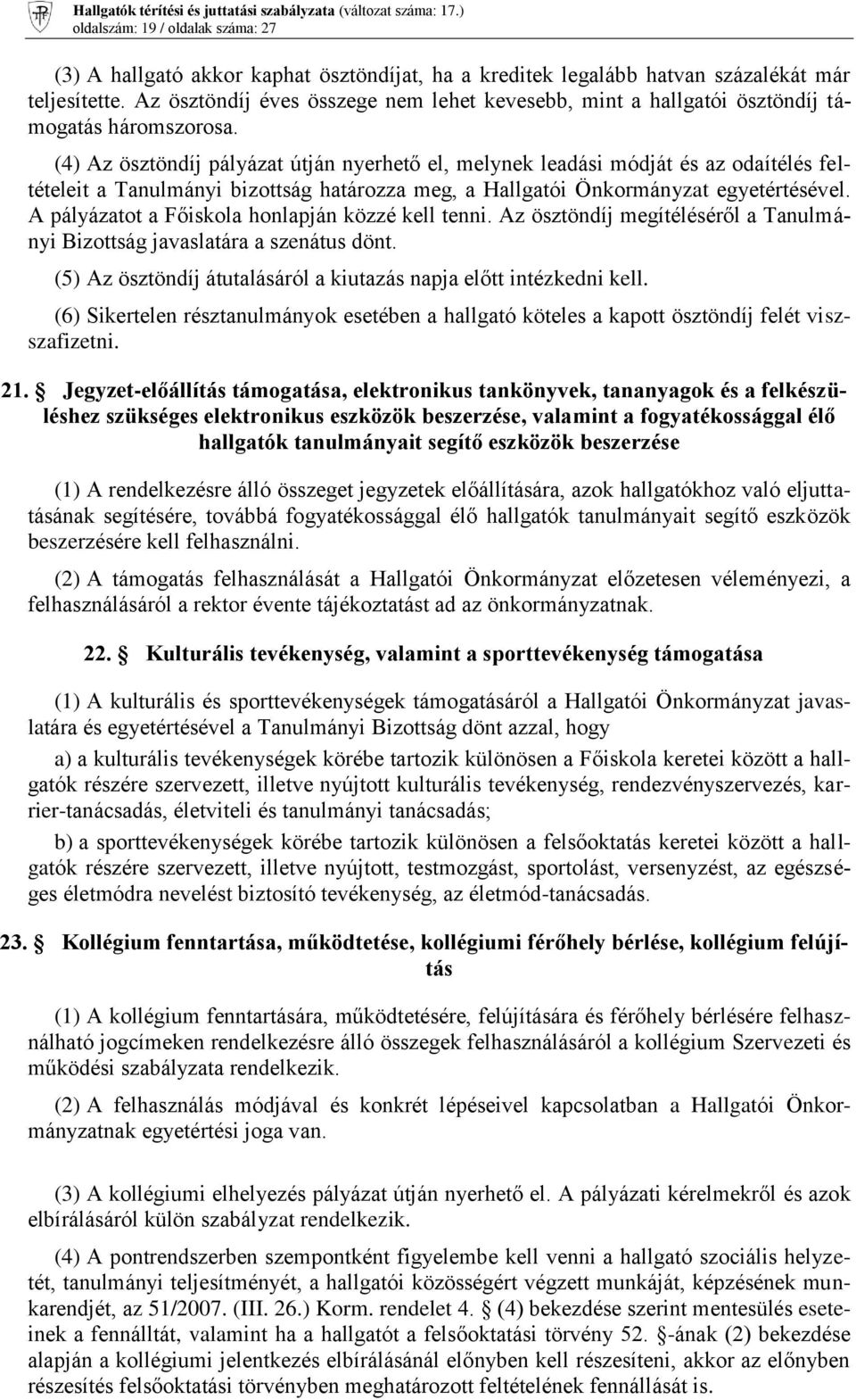 (4) Az ösztöndíj pályázat útján nyerhető el, melynek leadási módját és az odaítélés feltételeit a Tanulmányi bizottság határozza meg, a Hallgatói Önkormányzat egyetértésével.