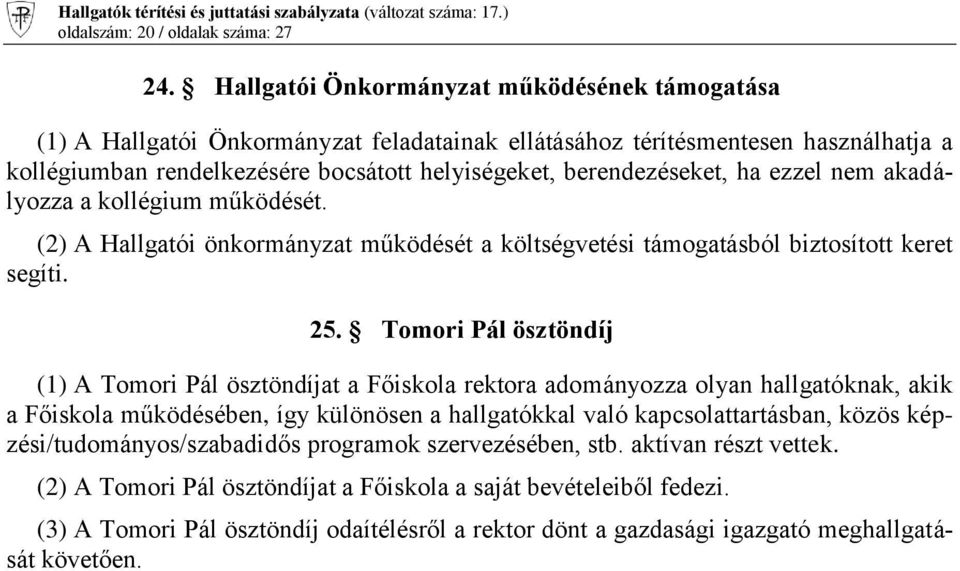 ha ezzel nem akadályozza a kollégium működését. (2) A Hallgatói önkormányzat működését a költségvetési támogatásból biztosított keret segíti. 25.