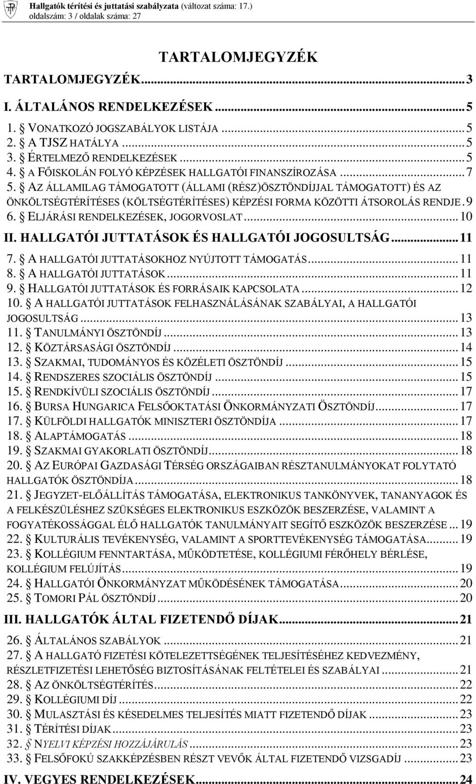 AZ ÁLLAMILAG TÁMOGATOTT (ÁLLAMI (RÉSZ)ÖSZTÖNDÍJJAL TÁMOGATOTT) ÉS AZ ÖNKÖLTSÉGTÉRÍTÉSES (KÖLTSÉGTÉRÍTÉSES) KÉPZÉSI FORMA KÖZÖTTI ÁTSOROLÁS RENDJE. 9 6. ELJÁRÁSI RENDELKEZÉSEK, JOGORVOSLAT... 10 II.