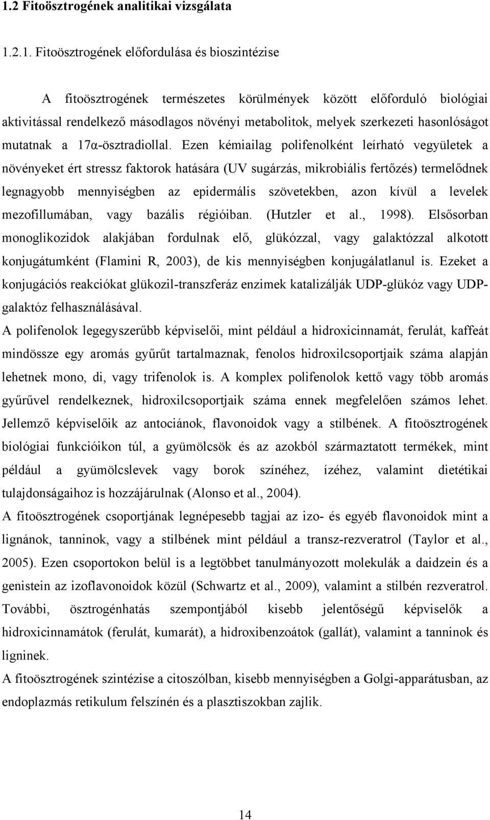 Ezen kémiailag polifenolként leírható vegyületek a növényeket ért stressz faktorok hatására (UV sugárzás, mikrobiális fertőzés) termelődnek legnagyobb mennyiségben az epidermális szövetekben, azon