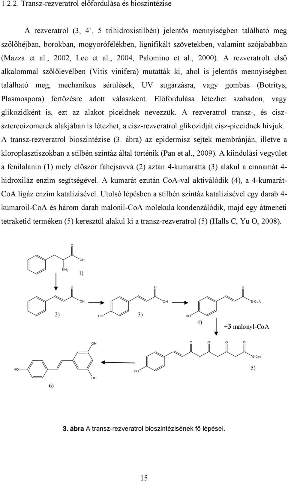 A rezveratrolt első alkalommal szőlőlevélben (Vitis vinifera) mutatták ki, ahol is jelentős mennyiségben található meg, mechanikus sérülések, UV sugárzásra, vagy gombás (Botritys, Plasmospora)
