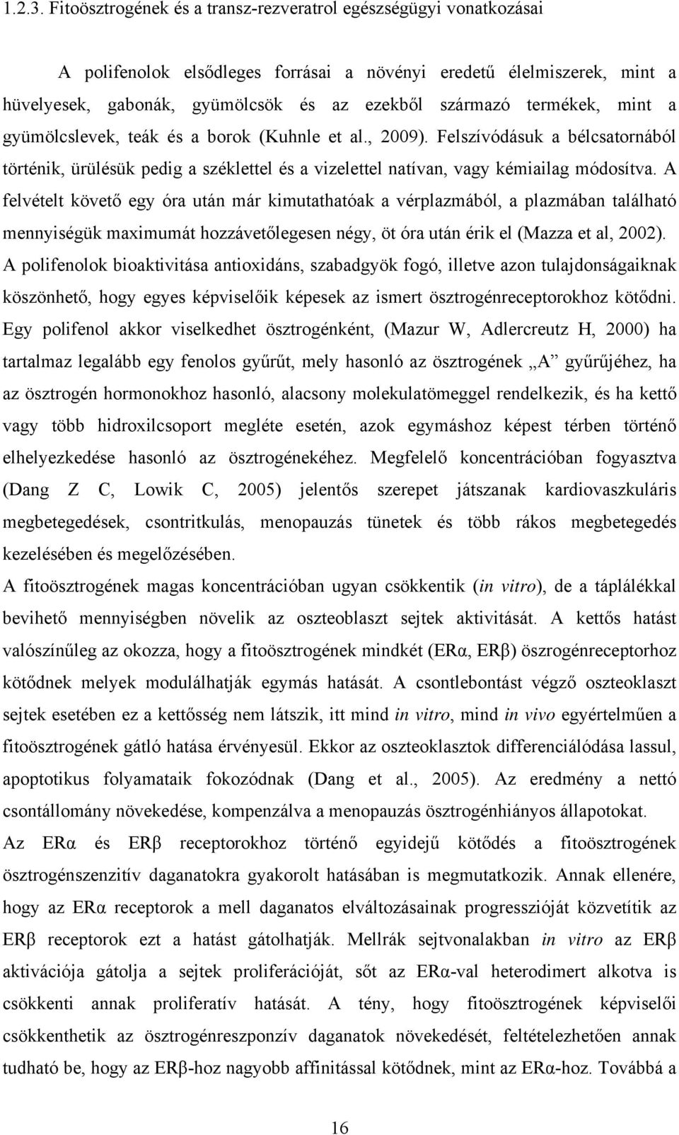 termékek, mint a gyümölcslevek, teák és a borok (Kuhnle et al., 2009). Felszívódásuk a bélcsatornából történik, ürülésük pedig a széklettel és a vizelettel natívan, vagy kémiailag módosítva.