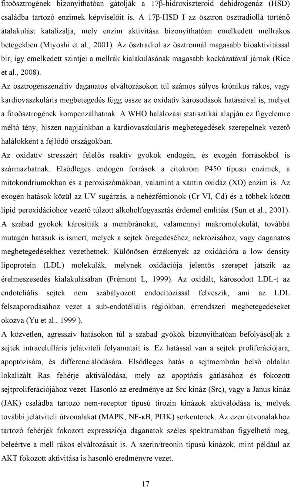 Az ösztradiol az ösztronnál magasabb bioaktivitással bír, így emelkedett szintjei a mellrák kialakulásának magasabb kockázatával járnak (Rice et al., 2008).
