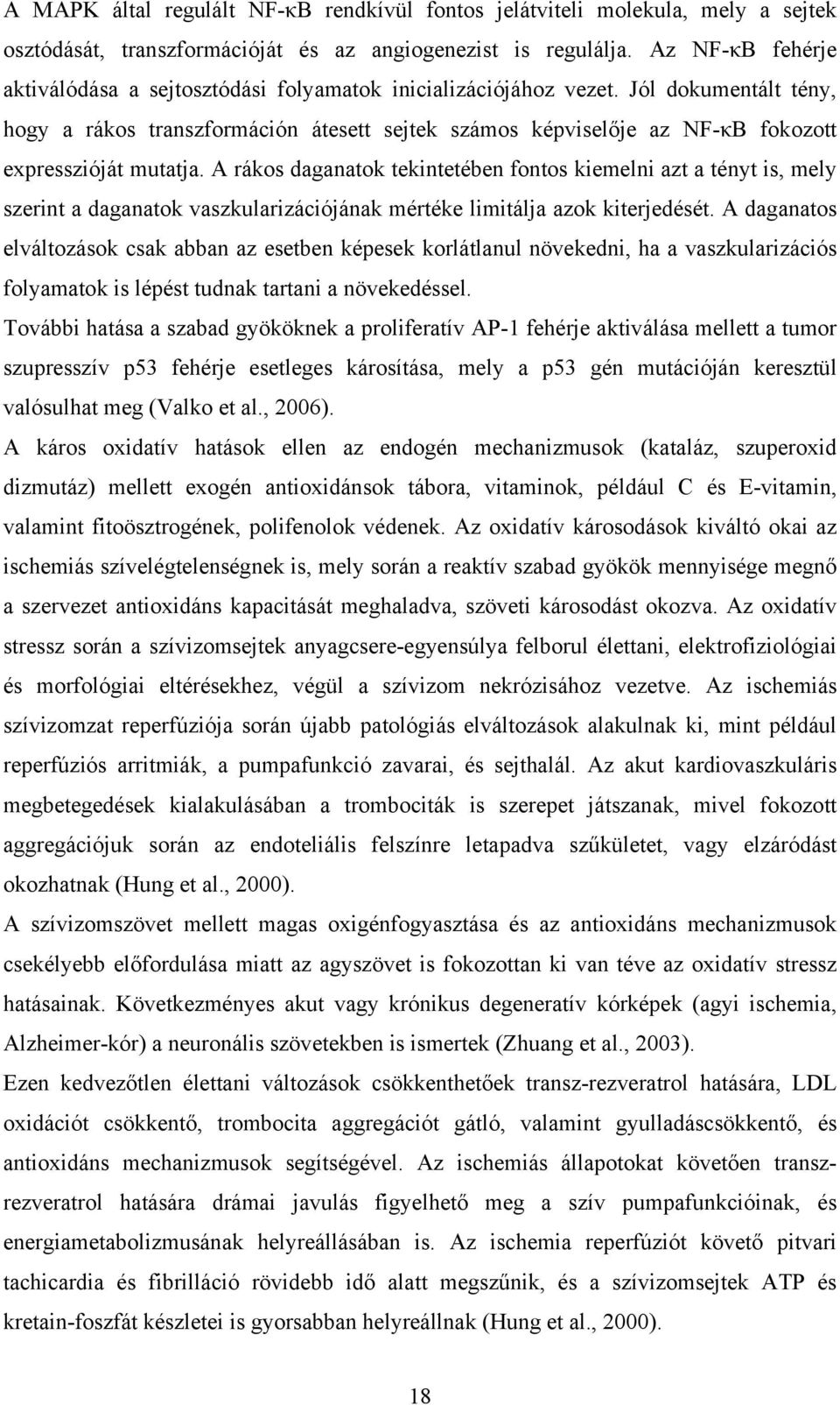 Jól dokumentált tény, hogy a rákos transzformáción átesett sejtek számos képviselője az NF-κB fokozott expresszióját mutatja.