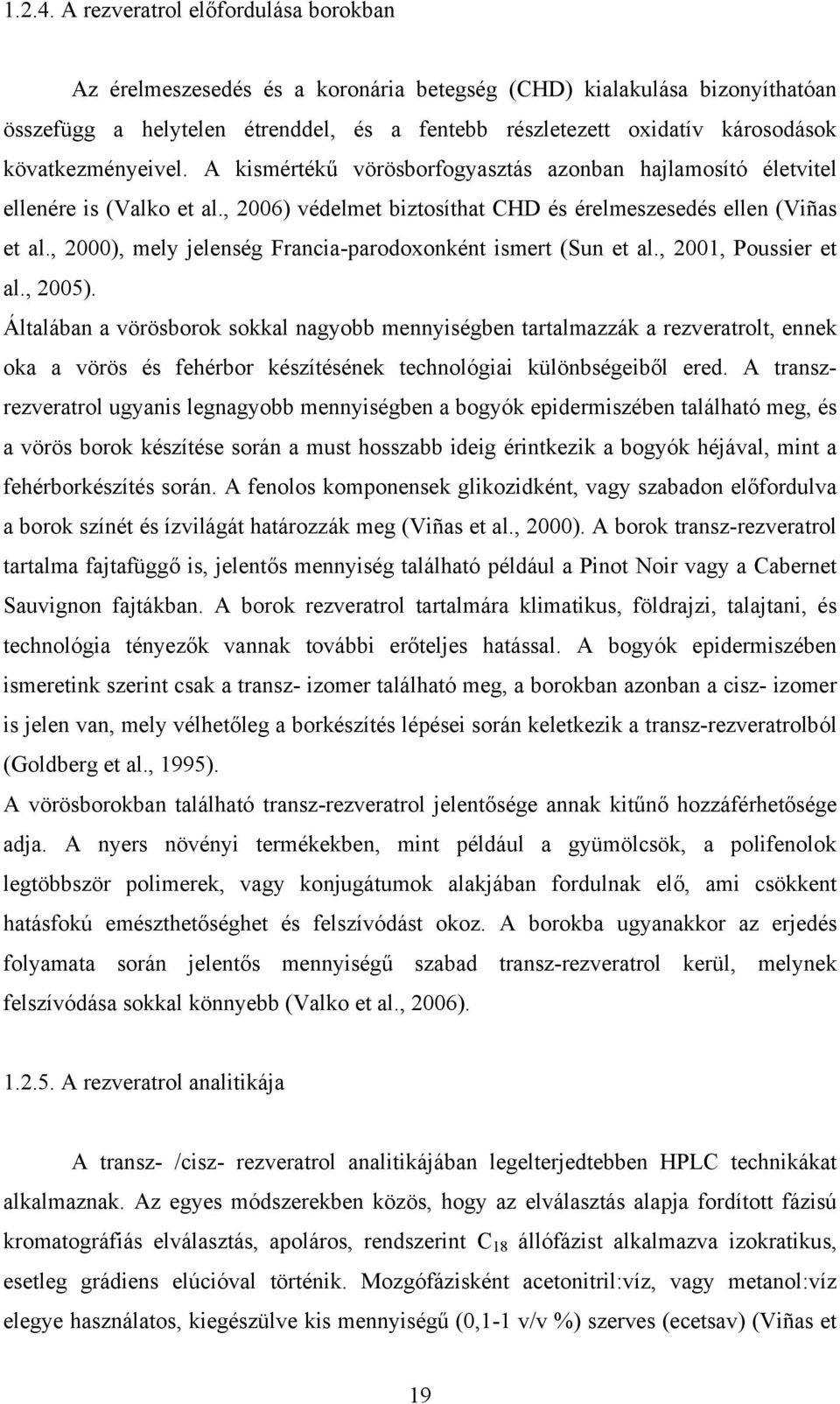 kövatkezményeivel. A kismértékű vörösborfogyasztás azonban hajlamosító életvitel ellenére is (Valko et al., 2006) védelmet biztosíthat CHD és érelmeszesedés ellen (Viñas et al.