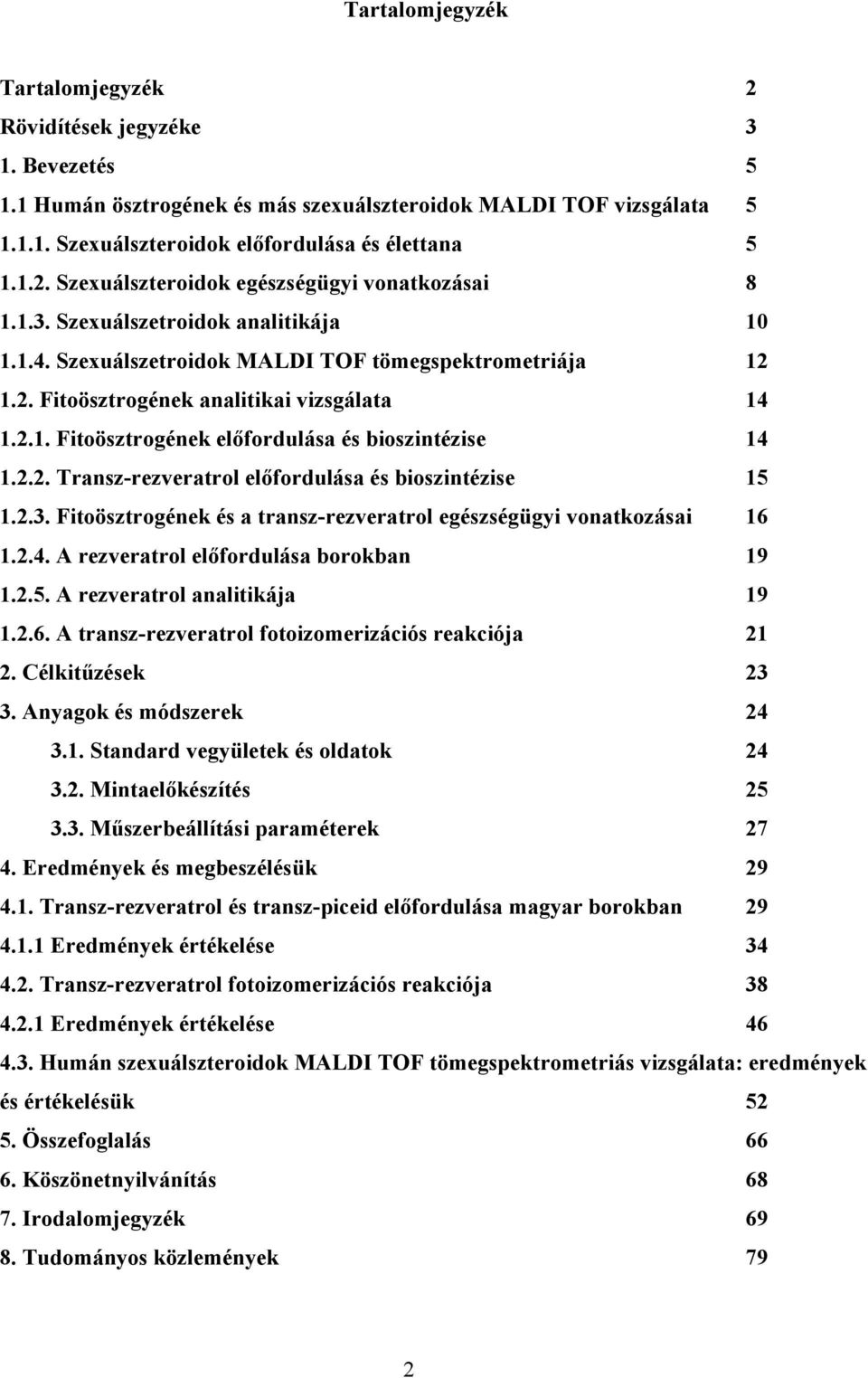 2.2. Transz-rezveratrol előfordulása és bioszintézise 15 1.2.3. Fitoösztrogének és a transz-rezveratrol egészségügyi vonatkozásai 16 1.2.4. A rezveratrol előfordulása borokban 19 1.2.5. A rezveratrol analitikája 19 1.