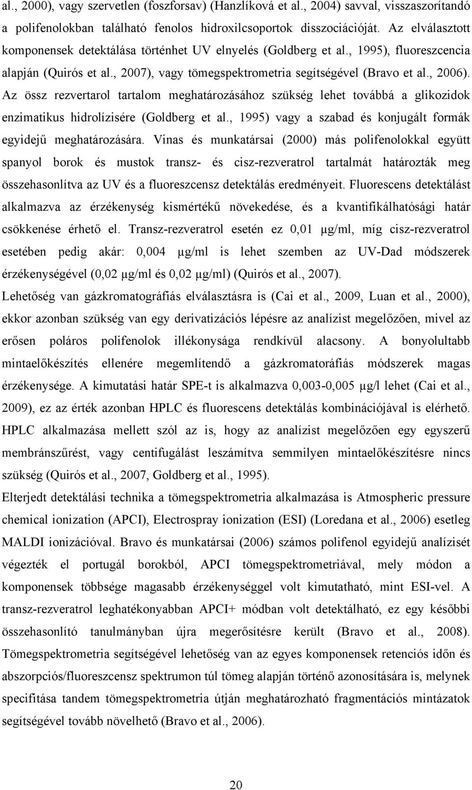 Az össz rezvertarol tartalom meghatározásához szükség lehet továbbá a glikozidok enzimatikus hidrolízisére (Goldberg et al., 1995) vagy a szabad és konjugált formák egyidejű meghatározására.