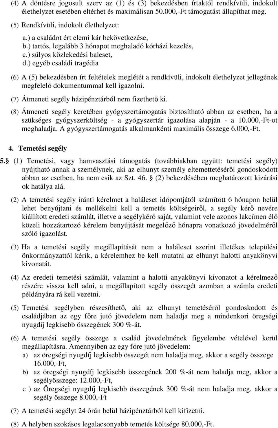 ) egyéb családi tragédia (6) A (5) bekezdésben írt feltételek meglétét a rendkívüli, indokolt élethelyzet jellegének megfelelő dokumentummal kell igazolni.