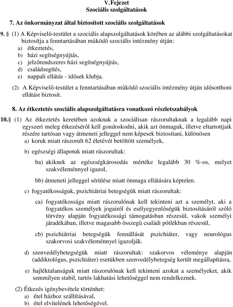 jelzőrendszeres házi segítségnyújtás, d) családsegítés, e) nappali ellátás - idősek klubja. (2) A Képviselő-testület a fenntartásában működő szociális intézmény útján idősotthoni ellátást biztosít. 8.