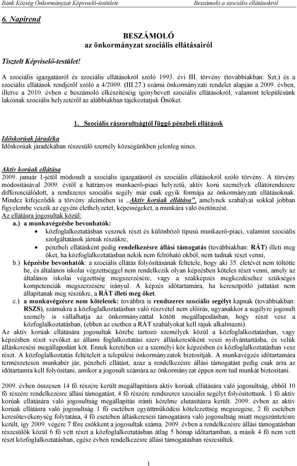 évben e beszámoló elkészítéséig igénybevett szociális ellátásokról, valamint településünk lakóinak szociális helyzetéről az alábbiakban tájékoztatjuk Önöket. 1.