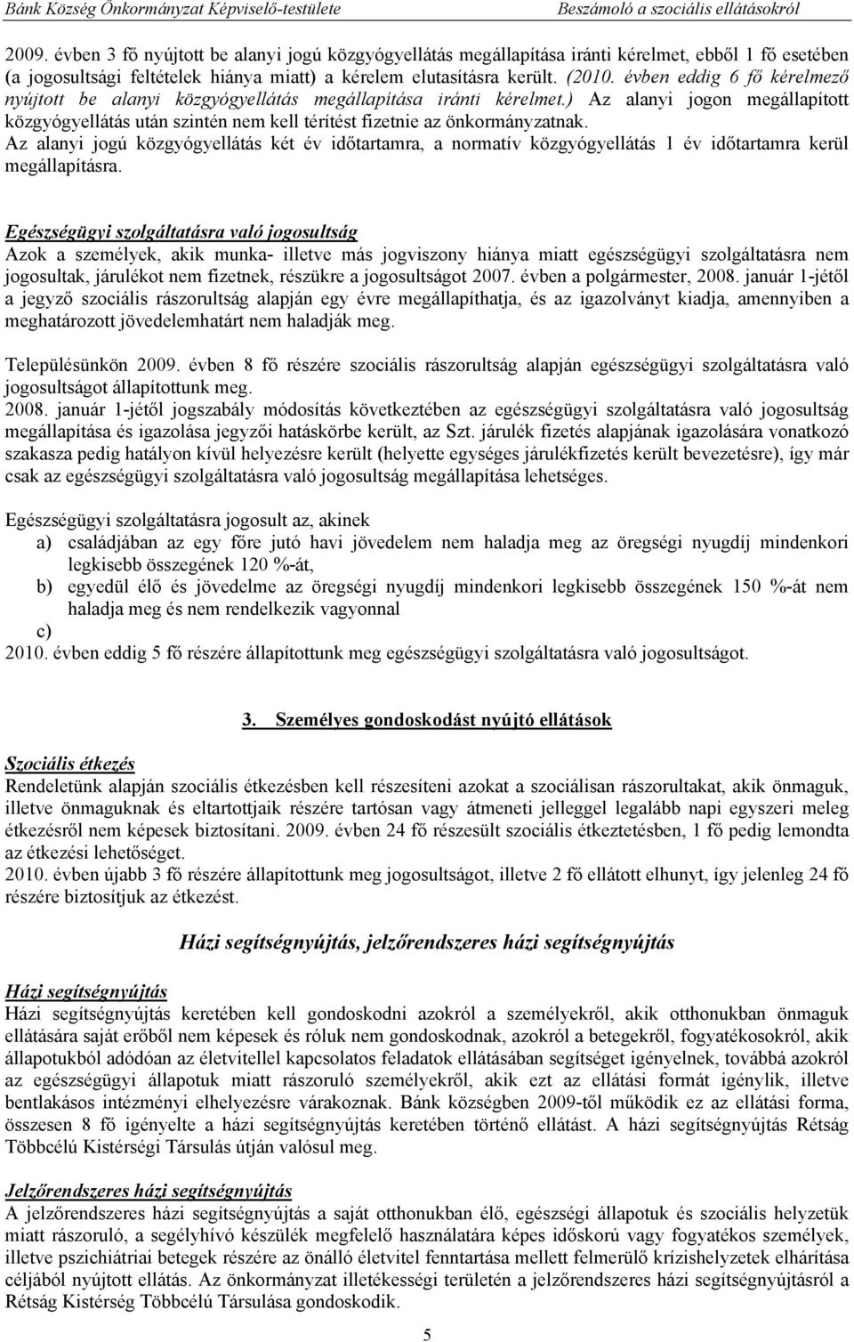 Az alanyi jogú közgyógyellátás két év időtartamra, a normatív közgyógyellátás 1 év időtartamra kerül megállapításra.