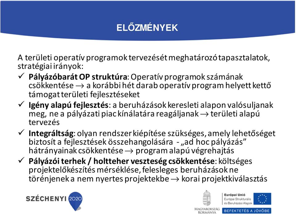 területi alapú tervezés Integráltság: olyan rendszer kiépítése szükséges, amely lehetőséget biztosít a fejlesztések összehangolására - ad hoc pályázás hátrányainak csökkentése program