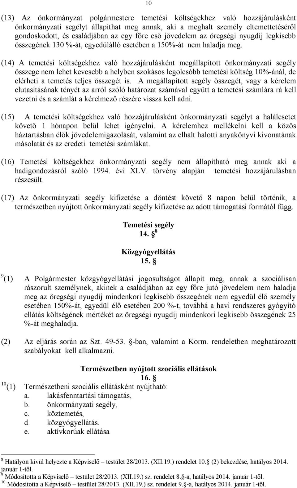 (14) A temetési költségekhez való hozzájárulásként megállapított önkormányzati segély összege nem lehet kevesebb a helyben szokásos legolcsóbb temetési költség 10%-ánál, de elérheti a temetés teljes