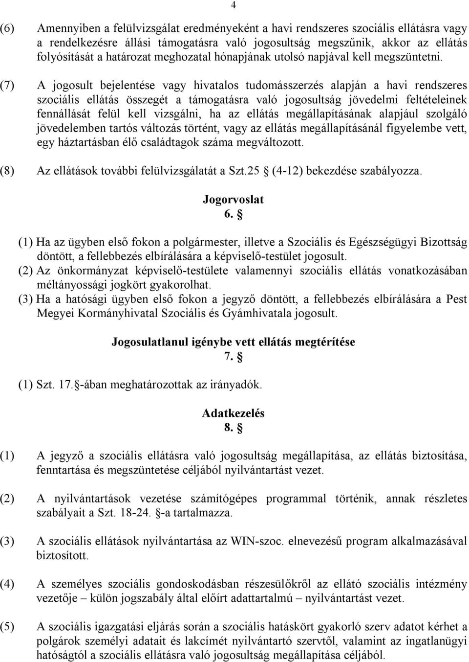 (7) A jogosult bejelentése vagy hivatalos tudomásszerzés alapján a havi rendszeres szociális ellátás összegét a támogatásra való jogosultság jövedelmi feltételeinek fennállását felül kell vizsgálni,