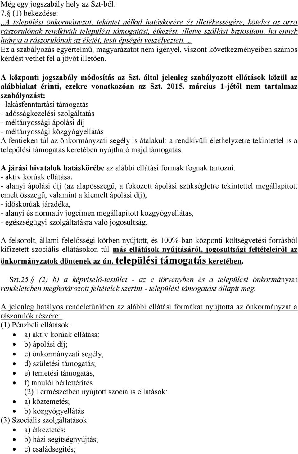 ennek hiánya a rászorulónak az életét, testi épségét veszélyezteti. Ez a szabályozás egyértelmű, magyarázatot nem igényel, viszont következményeiben számos kérdést vethet fel a jövőt illetően.