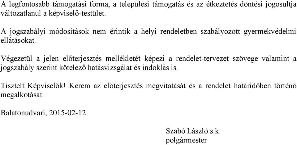 Végezetül a jelen előterjesztés mellékletét képezi a rendelet-tervezet szövege valamint a jogszabály szerint kötelező hatásvizsgálat