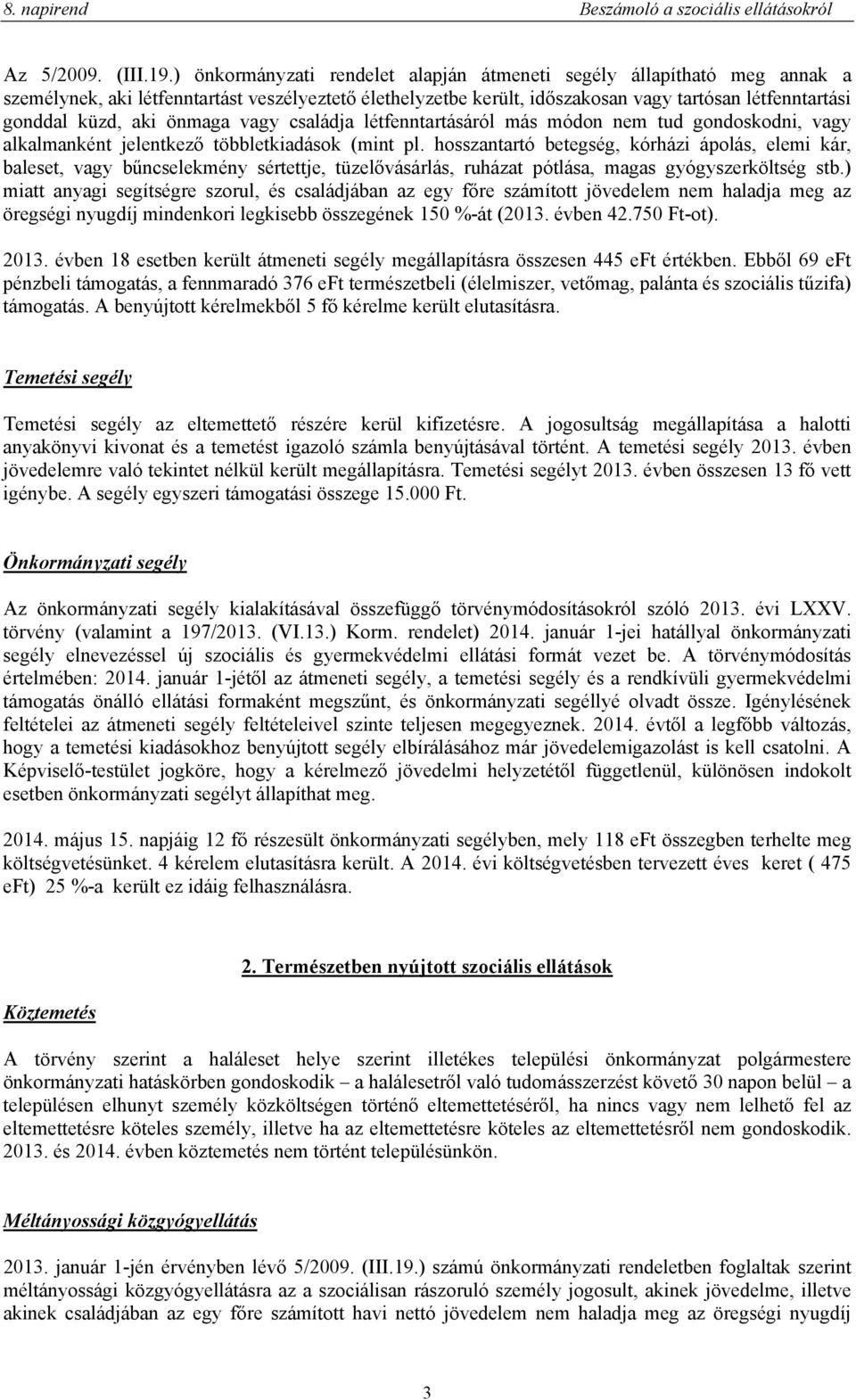 önmaga vagy családja létfenntartásáról más módon nem tud gondoskodni, vagy alkalmanként jelentkező többletkiadások (mint pl.