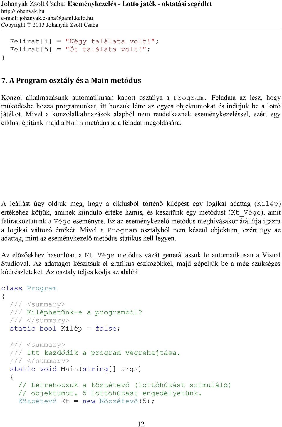 Mivel a konzolalkalmazások alapból nem rendelkeznek eseménykezeléssel, ezért egy ciklust építünk majd a Main metódusba a feladat megoldására.
