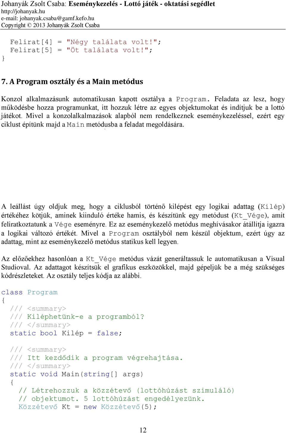 Mivel a konzolalkalmazások alapból nem rendelkeznek eseménykezeléssel, ezért egy ciklust építünk majd a Main metódusba a feladat megoldására.