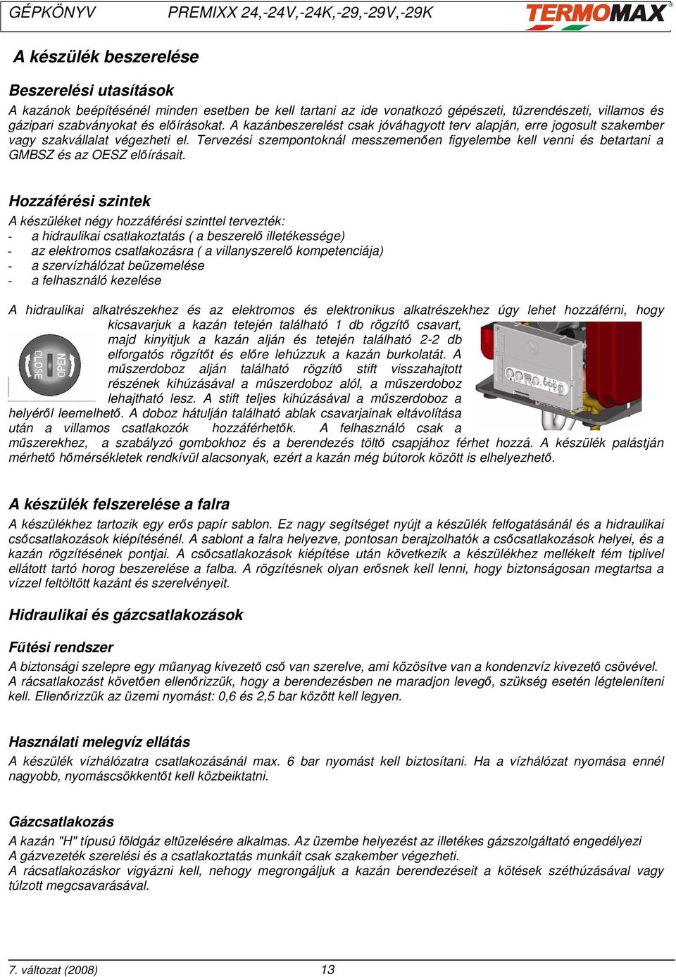 Tervezési szempontoknál messzemenıen figyelembe kell venni és betartani a GMBSZ és az OESZ elıírásait.