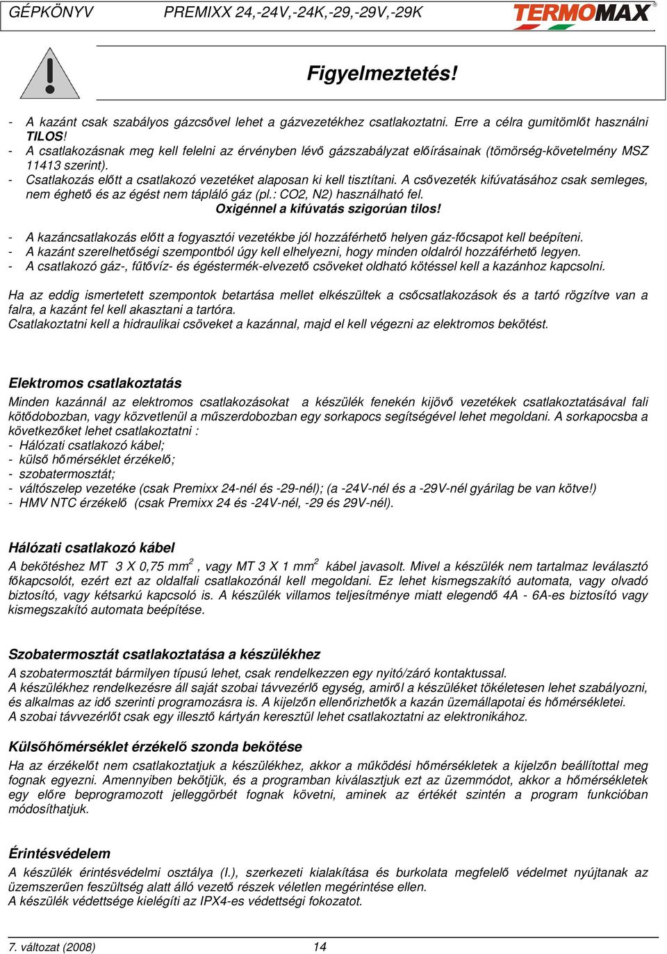 A csıvezeték kifúvatásához csak semleges, nem éghetı és az égést nem tápláló gáz (pl.: CO2, N2) használható fel. Oxigénnel a kifúvatás szigorúan tilos!
