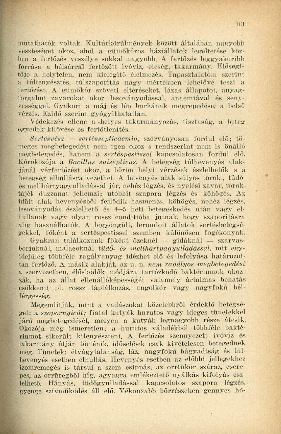 Tapasztalatom szerint a túltenyésztés, túlszaporítás nagy mórtékben lehetővé teszi a fertőzést, A gümőkór szöveti eltéréseket, lázas állapotot, anyagforgalmi zavarokat okoz lesoványodással,
