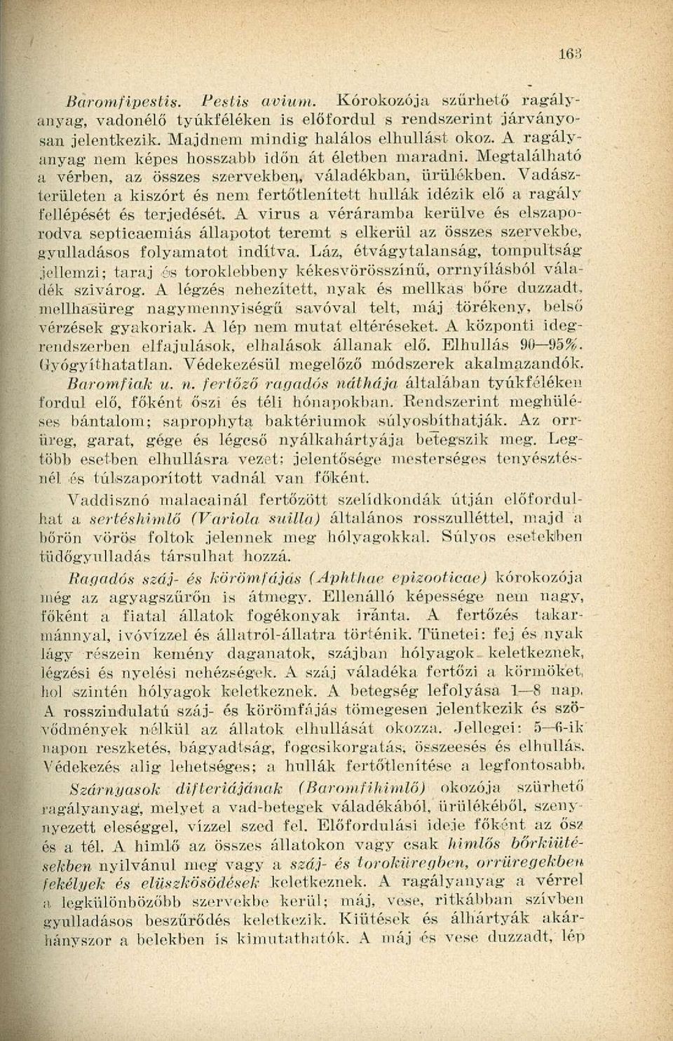 Vadászterületen a kiszórt és nem fertőtlenített hullák idézik elő a ragály fellépését és terjedését, A vírus a véráramba kerülve és elszaporodva septicaemiás állapotot teremt s elkerül az összes