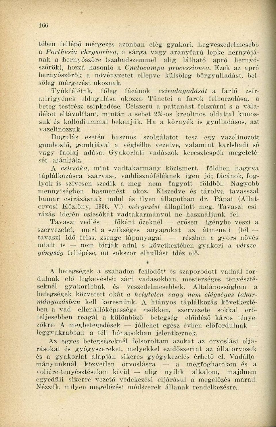 Ezek az apró hernyószőrök a növényzetet ellepve külsőleg bőrgyulladást, belsőleg mérgezést okoznak. Tyúkféléink, főleg fácánok csir adag adását a fartő zsírmirigyéhek eldugulása okozza.